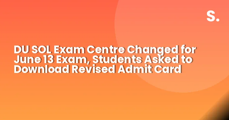 DU SOL Exam Centre Changed for June 13 Exam, Students Asked to Download Revised Admit Card