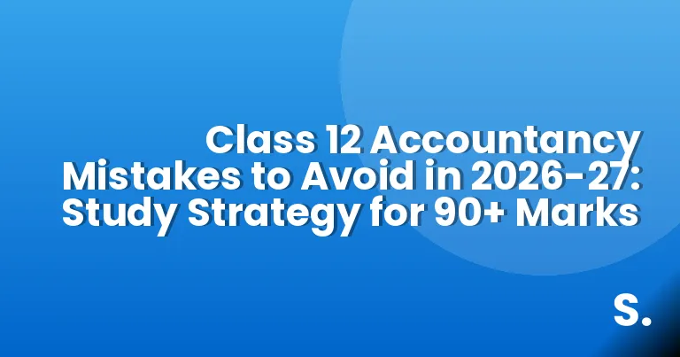 Class 12 Accountancy Mistakes to Avoid in 2026-27: Study Strategy for 90+ Marks