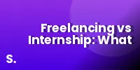 Freelancing vs Internship: What Should Students Choose First?
