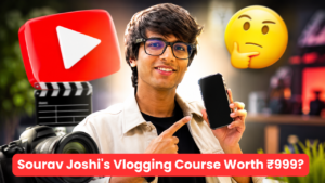 Is Sourav Joshi’s Vlogging Course Worth ₹999? A Detailed Look